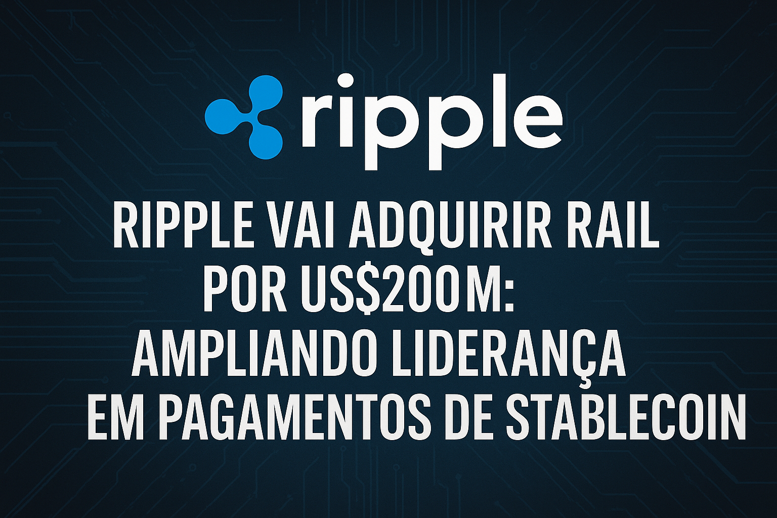 Ripple compra Rail por US$ 200 milhões e acelera corrida global das stablecoins 1 Ripple compra Rail